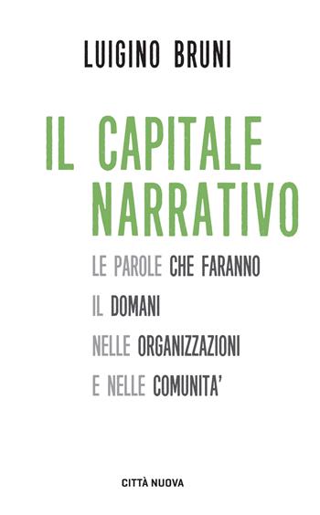 Il capitale narrativo. Le parole che faranno il domani nelle organizzazioni e nelle comunità - Luigino Bruni - Libro Città Nuova 2018, I Prismi. Semi | Libraccio.it