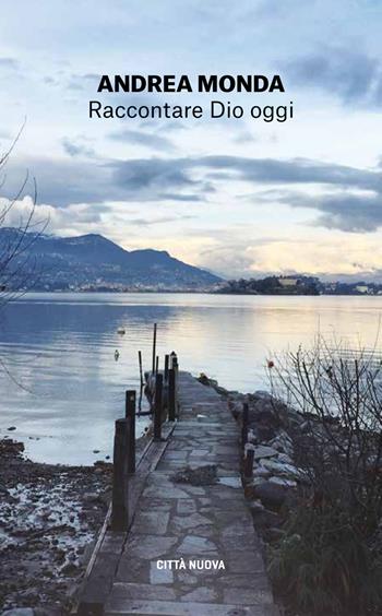 Raccontare Dio oggi - Andrea Monda - Libro Città Nuova 2018, I Prismi. Saggi | Libraccio.it
