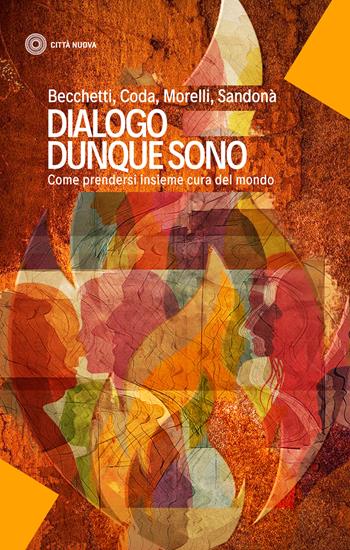 Dialogo dunque sono. Come prendersi insieme cura del mondo - Leonardo Becchetti, Piero Coda, Ugo Morelli - Libro Città Nuova 2020, I Prismi. Saggi | Libraccio.it