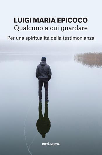 Qualcuno a cui guardare. Per una spiritualità della testimonianza - Luigi Maria Epicoco - Libro Città Nuova 2019, I Prismi. Saggi | Libraccio.it