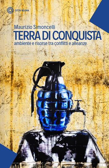 Terra di conquista. Ambiente e risorse tra conflitti e alleanze - Maurizio Simoncelli - Libro Città Nuova 2020, I Prismi. Saggi | Libraccio.it