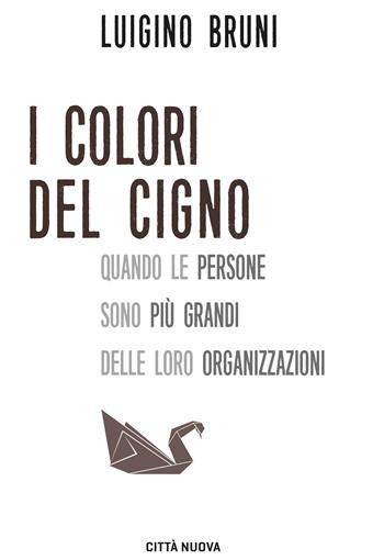 I colori del cigno. Quando le persone sono più grandi delle loro organizzazioni - Luigino Bruni - Libro Città Nuova 2020, I Prismi. Semi | Libraccio.it