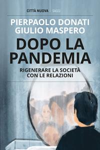 Dopo la pandemia. Rigenerare la società con le relazioni - Pierpaolo Donati, Giulio Maspero - Libro Città Nuova 2021, I Prismi. Saggi | Libraccio.it