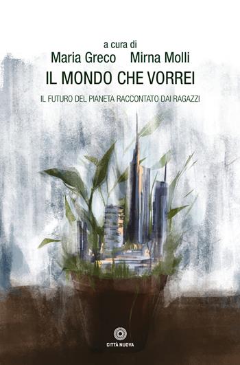 Il mondo che vorrei. Il futuro del pianeta raccontato dai ragazzi - Molli - Libro Città Nuova 2021, I Prismi. Semi | Libraccio.it