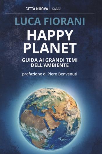 Happy planet. Guida ai grandi temi dell'ambiente - Luca Fiorani - Libro Città Nuova 2021, I Prismi. Saggi | Libraccio.it
