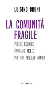 La Comunità Fragile. Perché Occorre Cambiare Molto Per Non Perder...