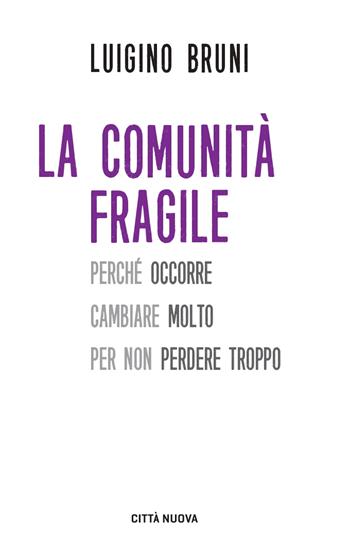 La comunità fragile. Perché occorre cambiare molto per non perdere troppo - Luigino Bruni - Libro Città Nuova 2022, I Prismi. Semi | Libraccio.it