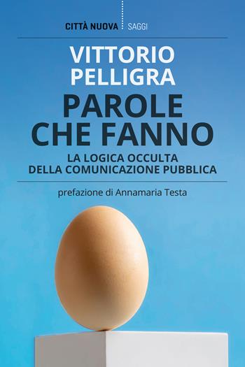 Parole che fanno. La logica occulta della comunicazione - Vittorio Pelligra - Libro Città Nuova 2022, I Prismi. Saggi | Libraccio.it