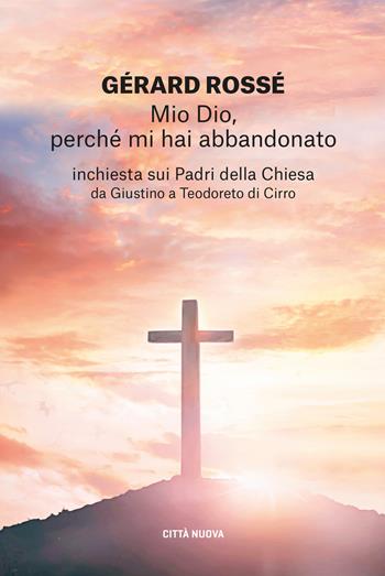Mio Dio, perché mi hai abbandonato. Inchiesta sui Padri della Chiesa da Giustino a Teodoreto di Cirro - Gérard Rossé - Libro Città Nuova 2022, I Prismi. Segni | Libraccio.it