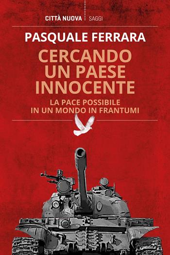 Cercando un paese innocente. La pace possibile in un mondo in frantumi - Pasquale Ferrara - Libro Città Nuova 2023, I Prismi. Saggi | Libraccio.it