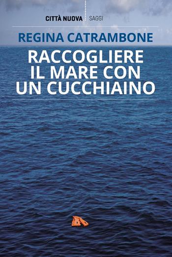 Raccogliere il mare con un cucchiaino - Regina Catrambone - Libro Città Nuova 2023, I Prismi. Saggi | Libraccio.it