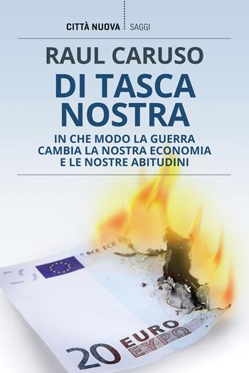 Di tasca nostra. In che modo la guerra cambia la nostra economia e le nostre abitudini - Raul Caruso - Libro Città Nuova 2023, I Prismi. Saggi | Libraccio.it