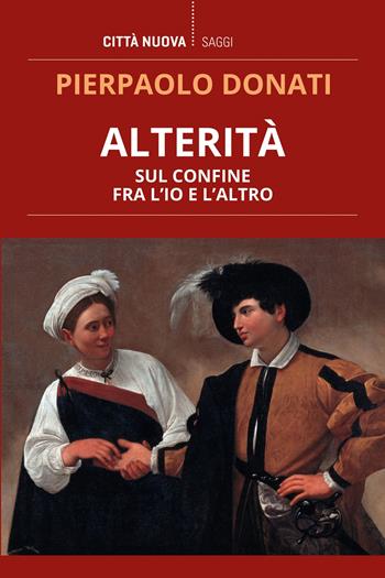 Alterità. Sul confine fra l'io e l'altro - Pierpaolo Donati - Libro Città Nuova 2023, I Prismi. Saggi | Libraccio.it