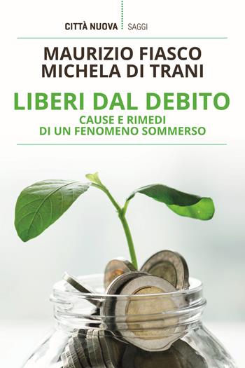 Liberi dal debito. Cause e rimedi di un fenomeno sommerso - Maurizio Fiasco, Michela Di Trani - Libro Città Nuova 2024, I Prismi. Saggi | Libraccio.it
