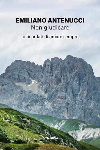 Non giudicare. E ricordati di amare sempre - Emiliano Antenucci - Libro Città Nuova 2024, I Prismi. Segni | Libraccio.it
