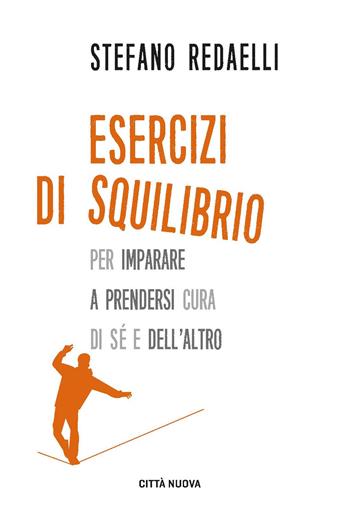 Esercizi di squilibrio. Per imparare a prendersi cura di sé e dell'altro - Stefano Redaelli - Libro Città Nuova 2024, I Prismi. Semi | Libraccio.it