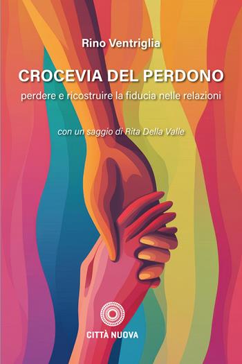 Crocevia del perdono. Perdere e ricostruire la fiducia nelle relazioni - Rino Ventriglia - Libro Città Nuova 2026, I Prismi. Semi | Libraccio.it