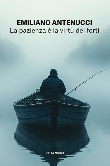 La pazienza è la virtù dei forti - Emiliano Antenucci - Libro Città Nuova 2025, I Prismi. Segni | Libraccio.it