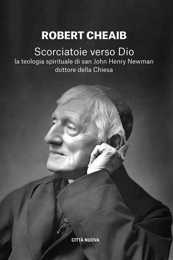 Scorciatoie verso Dio. La teologia spirituale di san John Henry Newman dottore della Chiesa - Robert Cheaib - Libro Città Nuova 2025, I Prismi. Segni | Libraccio.it
