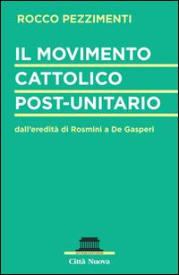 Il movimento cattolico post-unitario dall'eredità di Rosmini a De Gasperi - Rocco Pezzimenti - Libro Città Nuova 2014, Dottrine e istituzioni | Libraccio.it