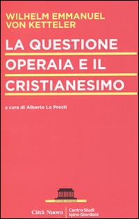 La questione operaia e il cristianesimo - Wilhelm Emmanuel Von Ketteler - Libro Città Nuova 2015, Dottrine e istituzioni | Libraccio.it