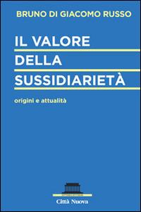 Il valore della sussidiarietà. Origini e attualità - Bruno Di Giacomo Russo - Libro Città Nuova 2015, Dottrine e istituzioni | Libraccio.it