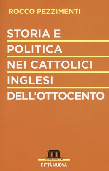 Storia e politica nei cattolici inglesi dell'Ottocento - Rocco Pezzimenti - Libro Città Nuova 2016, Dottrine e istituzioni | Libraccio.it