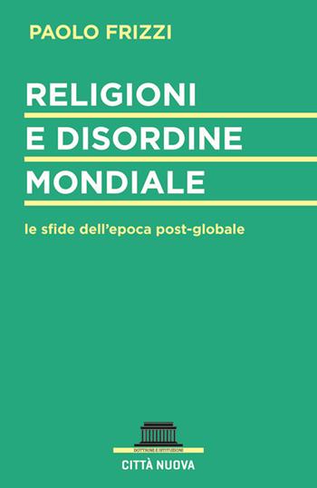 Religioni e disordine mondiale. Le sfide dell'epoca postglobale - Paolo Frizzi - Libro Città Nuova 2017, Dottrine e istituzioni | Libraccio.it