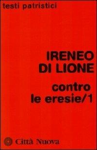 Contro le eresie. Vol. 1 - Ireneo di Lione (sant') - Libro Città Nuova 2009, Testi patristici | Libraccio.it