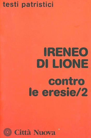 Contro le eresie. Vol. 2 - Ireneo di Lione (sant') - Libro Città Nuova 2009, Testi patristici | Libraccio.it