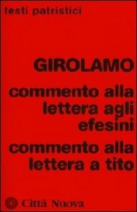 Commento alla Lettera agli Efesini-Commento alla Lettera a Tito - Girolamo (san) - Libro Città Nuova 2010, Testi patristici | Libraccio.it