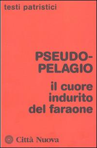 Il cuore indurito del faraone - Pseudo Pelagio - Libro Città Nuova 2014, Testi patristici | Libraccio.it