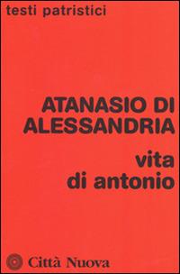Vita di Antonio - Atanasio (sant') - Libro Città Nuova 2015, Testi patristici | Libraccio.it