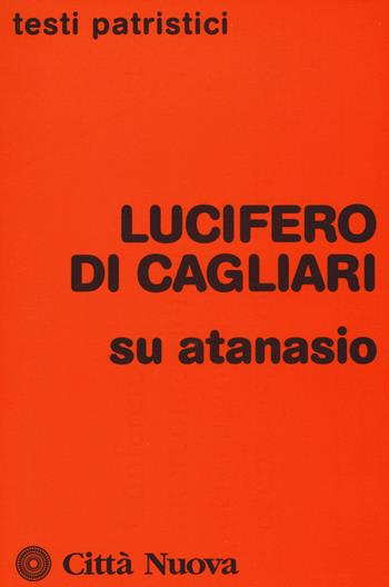Su Atanasio - Lucifero di Cagliari - Libro Città Nuova 2018, Testi patristici | Libraccio.it
