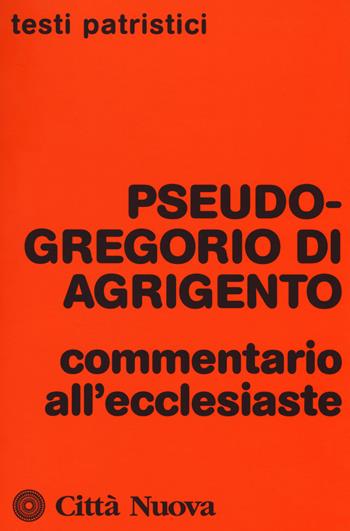 Commentario all'ecclesiaste - Pseudo Gregorio di Agrigento - Libro Città Nuova 2018, Testi patristici | Libraccio.it