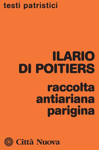 Raccolta antiariana parigina - Ilario di Poitiers (sant') - Libro Città Nuova 2019, Testi patristici | Libraccio.it