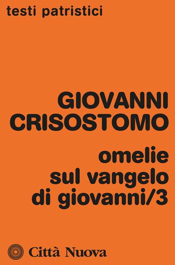 Omelie sul Vangelo di Giovanni. Vol. 3 - Giovanni Crisostomo (san) - Libro Città Nuova 2022, Testi patristici | Libraccio.it