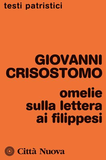 Omelie sulla Lettera ai Filippesi - San Giovanni Crisostomo - Libro Città Nuova 2023, Testi patristici | Libraccio.it