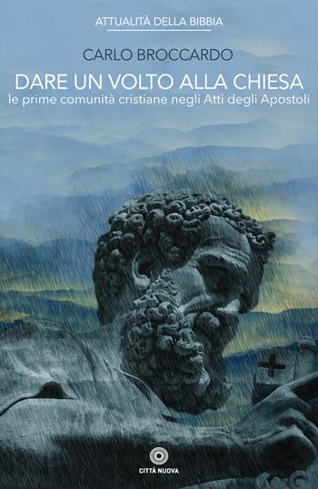 Dare un volto alla Chiesa. Le prime comunità cristiane negli Atti degli Apostoli - Carlo Broccardo - Libro Città Nuova 2018, Attualità della Bibbia | Libraccio.it