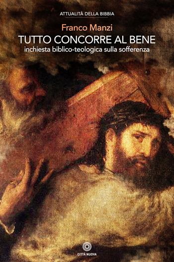 Tutto concorre al bene. Inchiesta biblico-teologica sulla sofferenza - Franco Manzi - Libro Città Nuova 2019, Attualità della Bibbia | Libraccio.it