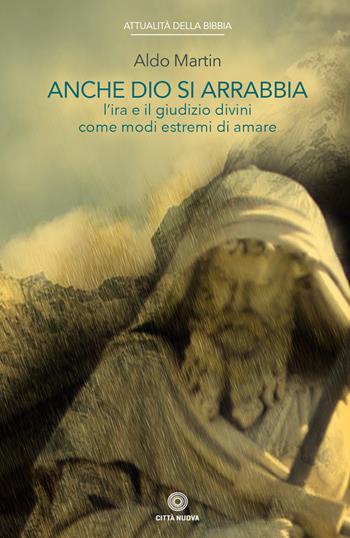 Anche Dio si arrabbia. L'ira e il giudizio divini come come modi estremi di amare - Aldo Martin - Libro Città Nuova 2020, Attualità della Bibbia | Libraccio.it