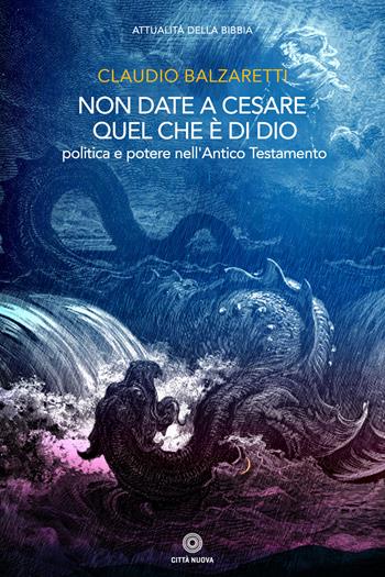 Non date a Cesare quel che è di Dio. Politica e potere nell'Antico Testamento - Claudio Balzaretti - Libro Città Nuova 2020, Attualità della Bibbia | Libraccio.it