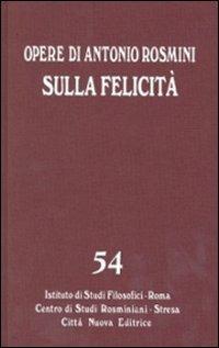 Opere. Vol. 54: Sulla felicità. Saggi su Foscolo, Gioia, Romagnosi - Antonio Rosmini - Libro Città Nuova 2011, Opera omnia di Antonio Rosmini | Libraccio.it