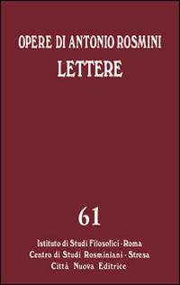 Opere. Vol. 61: Le lettere - Antonio Rosmini - Libro Città Nuova 2016, Opera omnia di Antonio Rosmini | Libraccio.it