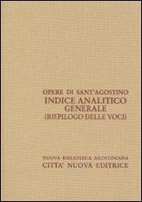 Indice analitico generale (riepilogo) - Agostino (sant') - Libro Città Nuova 2011, Opera omnia di S. Agostino | Libraccio.it