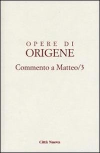 Opere di Origene. Vol. 11/3: Commento a Matteo 3 - Origene - Libro Città Nuova 2015, Opera omnia di Origene | Libraccio.it