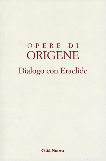 Dialogo con Eraclide - Origene - Libro Città Nuova 2017, Opera omnia di Origene | Libraccio.it