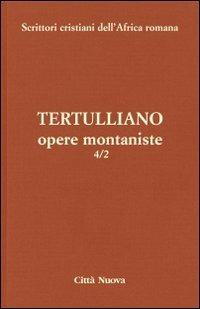 Opere montaniste. Il velo delle vergini-Le uniche nozze-Il digiuno, contro gli psichici-La pudicizia-Il pallio. Vol. 4\2 - Quinto S. Tertulliano - Libro Città Nuova 2012, Scrittori cristiani dell'Africa romana | Libraccio.it