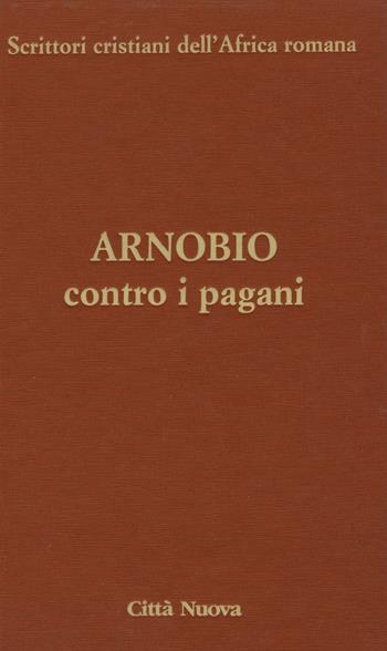 Contro i pagani. Testo latino a fronte. Ediz. critica - Arnobio - Libro Città Nuova 2017, Scrittori cristiani dell'Africa romana | Libraccio.it