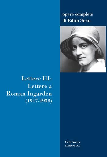Lettere. Vol. 3: Lettere a Roman Ingarden (1917-1938) - Edith Stein - Libro Città Nuova 2022, Opere complete di Edith Stein | Libraccio.it